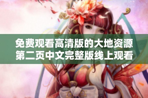 免费观看高清版的大地资源第二页中文完整版线上观看体验