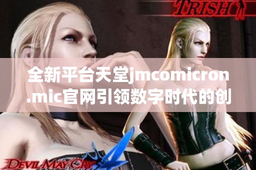 全新平台天堂jmcomicron.mic官网引领数字时代的创新潮流与体验