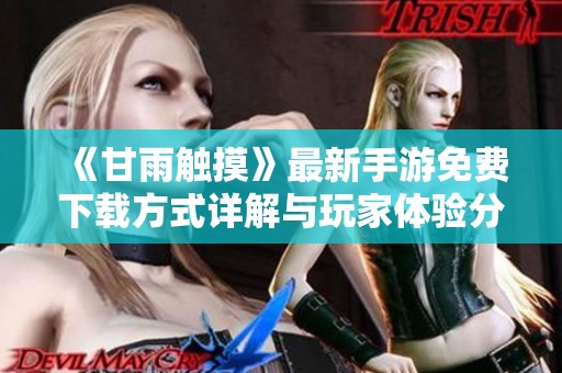 《甘雨触摸》最新手游免费下载方式详解与玩家体验分享