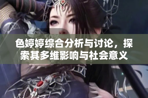 色婷婷综合分析与讨论，探索其多维影响与社会意义