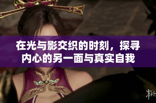在光与影交织的时刻，探寻内心的另一面与真实自我