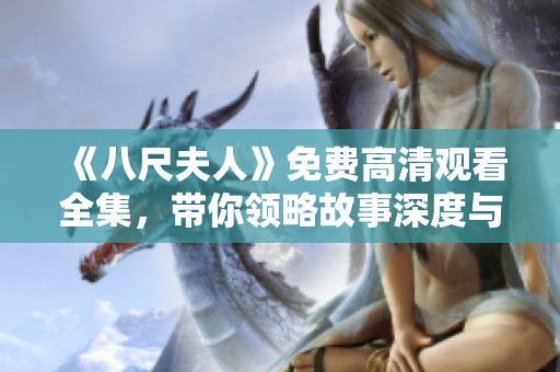 《八尺夫人》免费高清观看全集，带你领略故事深度与情感魅力