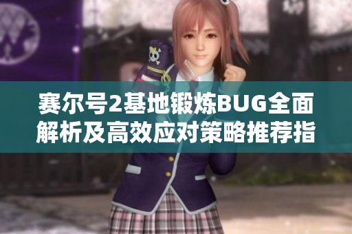 赛尔号2基地锻炼BUG全面解析及高效应对策略推荐指南