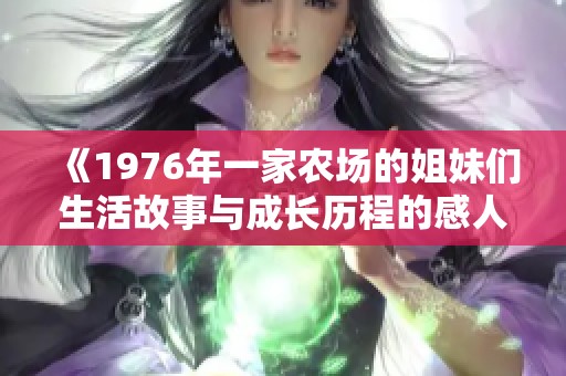 《1976年一家农场的姐妹们生活故事与成长历程的感人回忆》