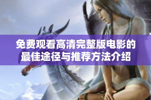 免费观看高清完整版电影的最佳途径与推荐方法介绍