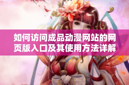 如何访问成品动漫网站的网页版入口及其使用方法详解